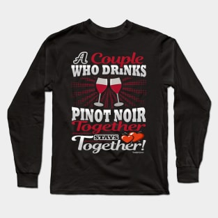 A Couple Who Drinks Pinot Noir Together Stays Together Long Sleeve T-Shirt